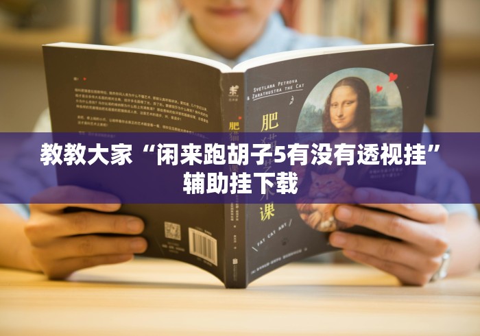 教教大家“闲来跑胡子5有没有透视挂”辅助挂下载