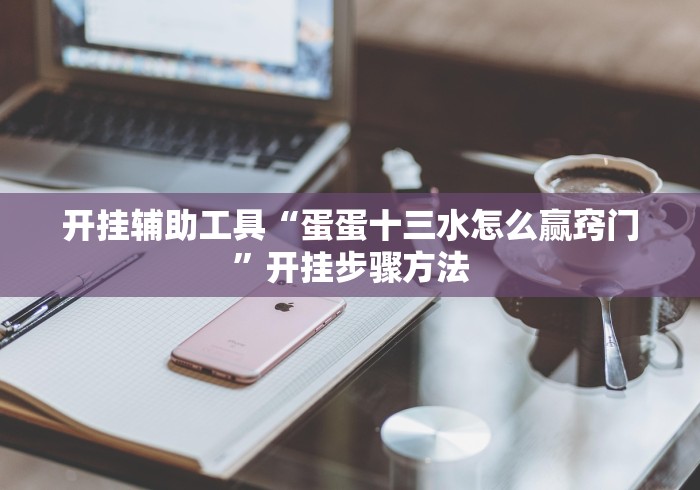 开挂辅助工具“蛋蛋十三水怎么赢窍门”开挂步骤方法