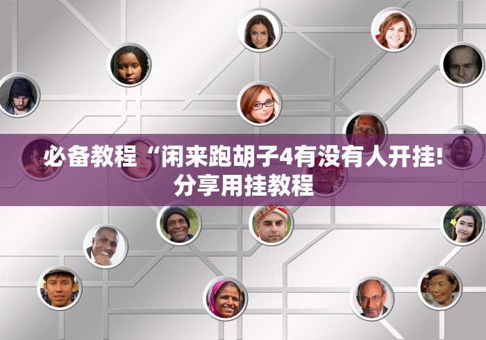 必备教程“闲来跑胡子4有没有人开挂!分享用挂教程