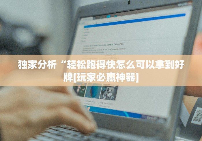 独家分析“轻松跑得快怎么可以拿到好牌[玩家必赢神器]