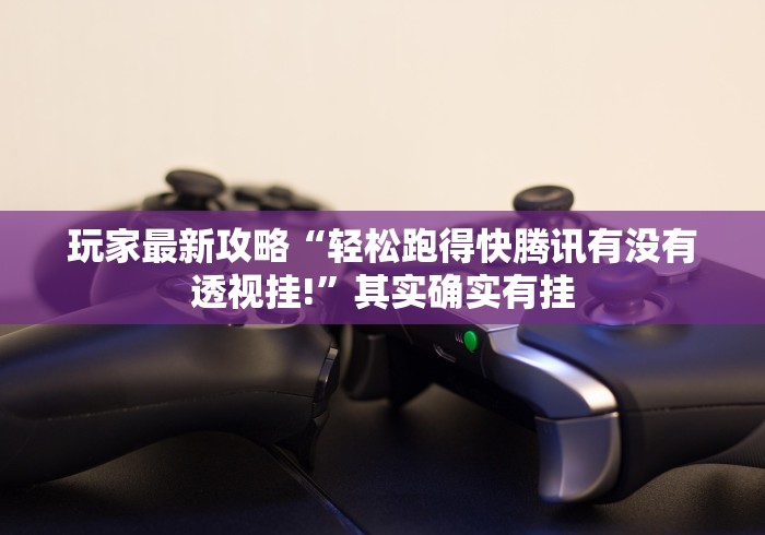 玩家最新攻略“轻松跑得快腾讯有没有透视挂!”其实确实有挂