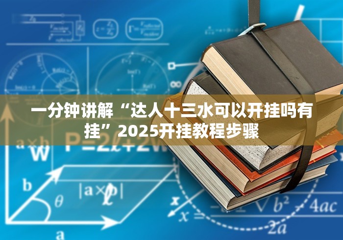 一分钟讲解“达人十三水可以开挂吗有挂”2025开挂教程步骤