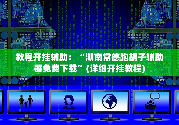 教程开挂辅助：“湖南常德跑胡子辅助器免费下载”(详细开挂教程)