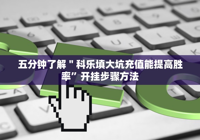 五分钟了解＂科乐填大坑充值能提高胜率”开挂步骤方法