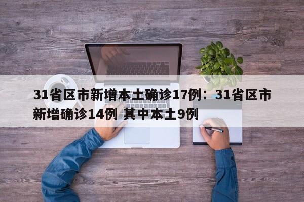 31省区市新增本土确诊17例：31省区市新增确诊14例 其中本土9例