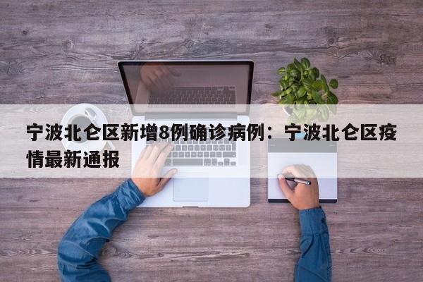 宁波北仑区新增8例确诊病例：宁波北仑区疫情最新通报