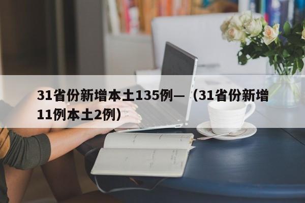 31省份新增本土135例—（31省份新增11例本土2例）