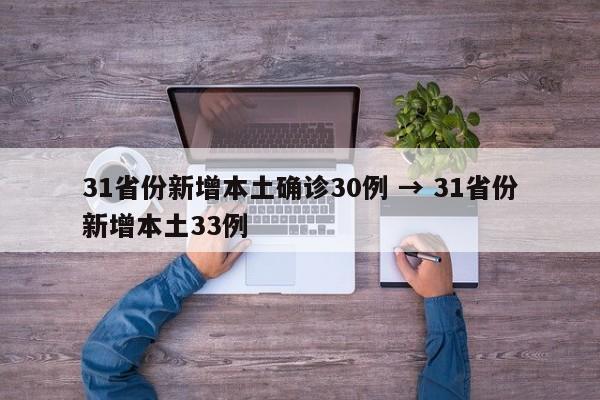 31省份新增本土确诊30例 → 31省份新增本土33例