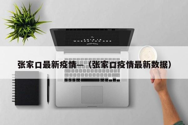 张家口最新疫情—（张家口疫情最新数据）