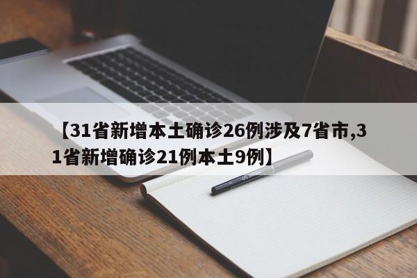 【31省新增本土确诊26例涉及7省市,31省新增确诊21例本土9例】