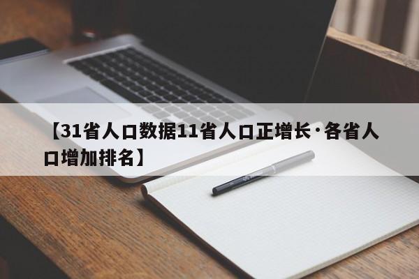 【31省人口数据11省人口正增长·各省人口增加排名】