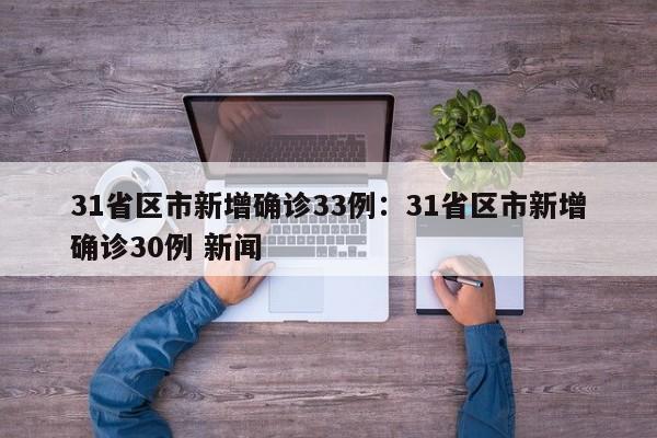 31省区市新增确诊33例：31省区市新增确诊30例 新闻