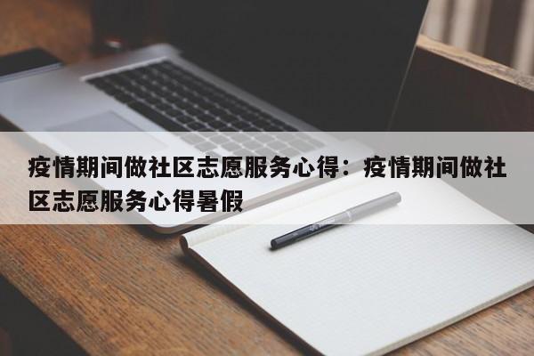 疫情期间做社区志愿服务心得：疫情期间做社区志愿服务心得暑假