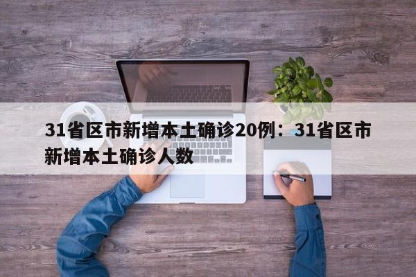 31省区市新增本土确诊20例：31省区市新增本土确诊人数