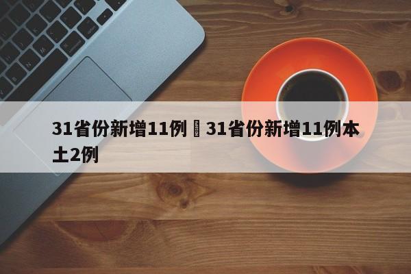 31省份新增11例›31省份新增11例本土2例