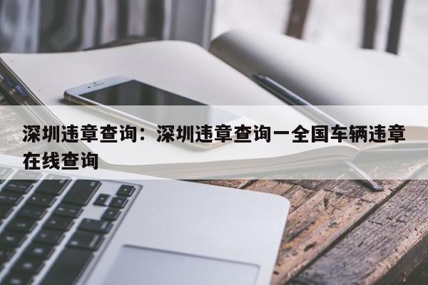 深圳违章查询：深圳违章查询一全国车辆违章在线查询