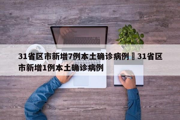 31省区市新增7例本土确诊病例›31省区市新增1例本土确诊病例