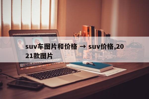 suv车图片和价格 → suv价格,2021款图片