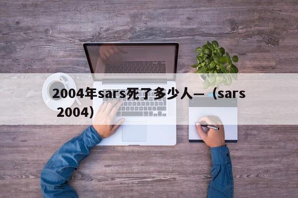 2004年sars死了多少人—（sars 2004）