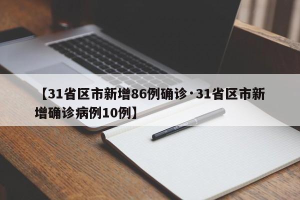 【31省区市新增86例确诊·31省区市新增确诊病例10例】
