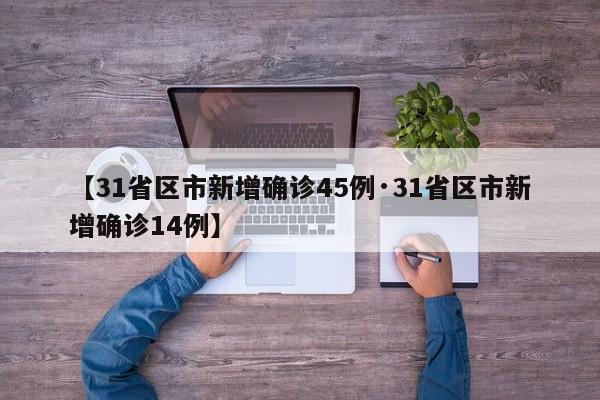 【31省区市新增确诊45例·31省区市新增确诊14例】