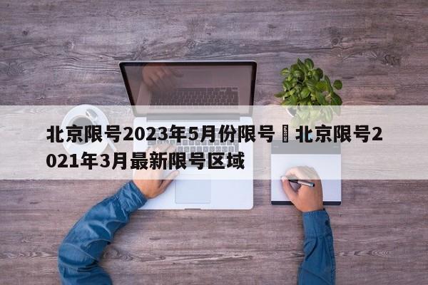 北京限号2023年5月份限号›北京限号2021年3月最新限号区域