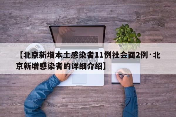 【北京新增本土感染者11例社会面2例·北京新增感染者的详细介绍】