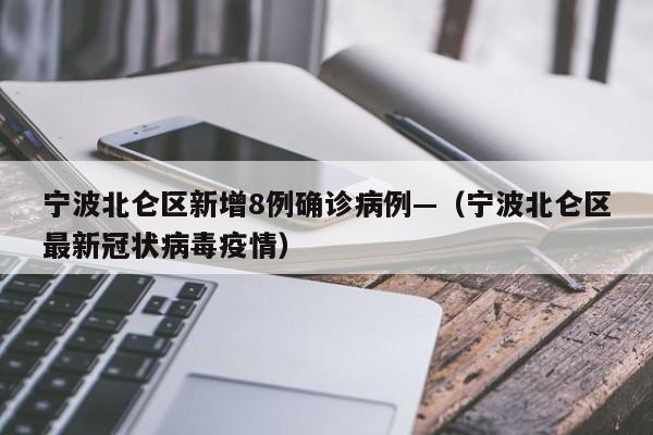 宁波北仑区新增8例确诊病例—（宁波北仑区最新冠状病毒疫情）