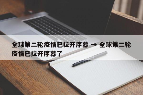 全球第二轮疫情已拉开序幕 → 全球第二轮疫情已拉开序幕了