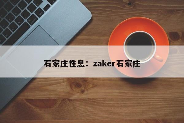 石家庄性息：zaker石家庄