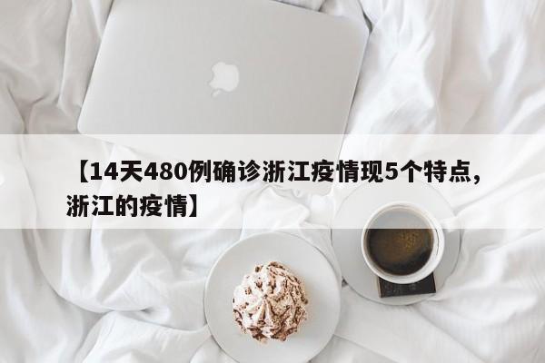 【14天480例确诊浙江疫情现5个特点,浙江的疫情】