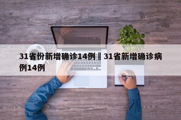 31省份新增确诊14例›31省新增确诊病例14例