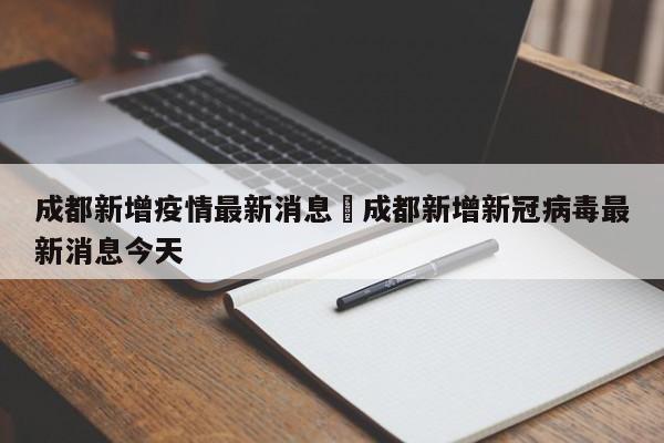 成都新增疫情最新消息›成都新增新冠病毒最新消息今天