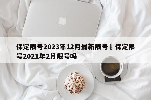 保定限号2023年12月最新限号›保定限号2021年2月限号吗